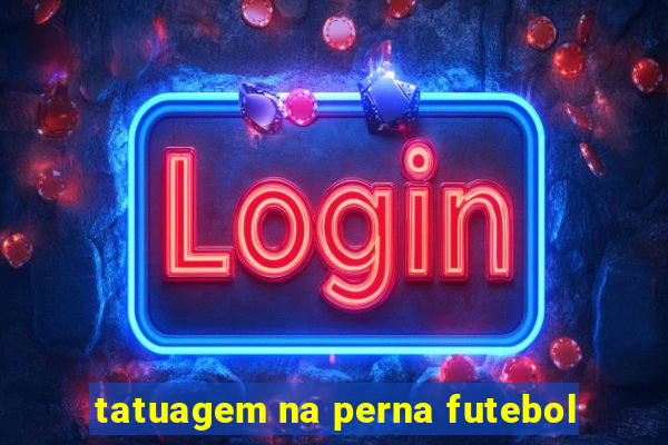 tatuagem na perna futebol